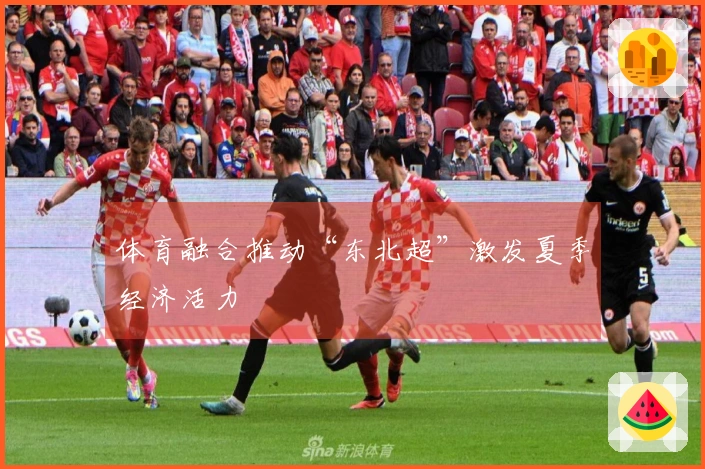 体育融合推动“东北超”激发夏季经济活力
